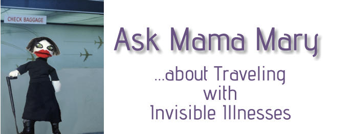Ask Mama Mary   about Traveling  with  Invisible Illnesses